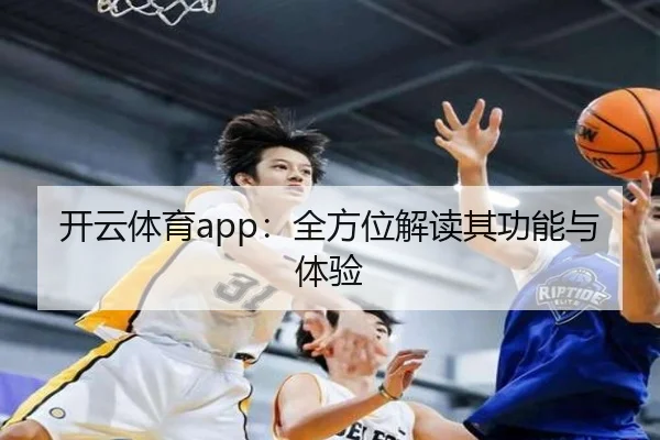 开云体育app：全方位解读其功能与体验