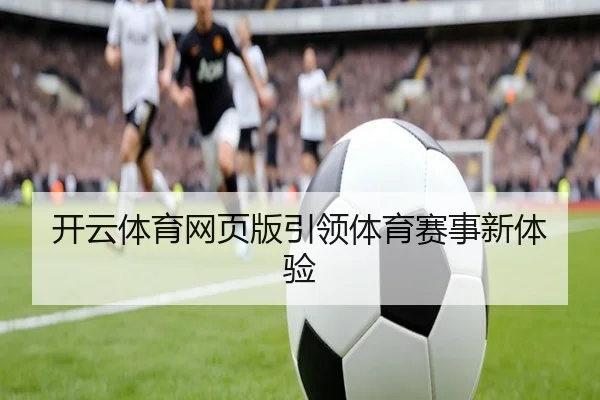 开云体育网页版引领体育赛事新体验