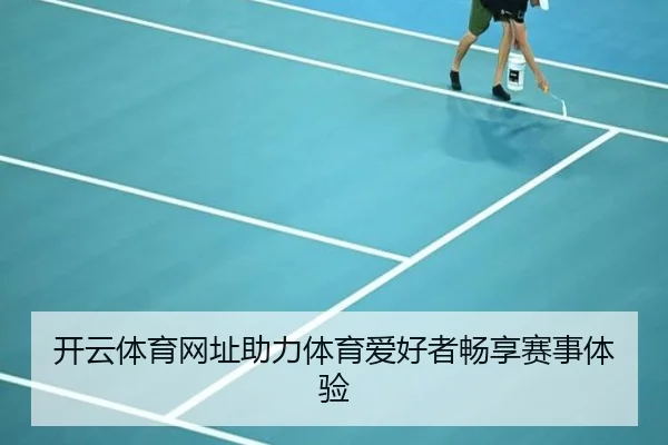 开云体育网址助力体育爱好者畅享赛事体验