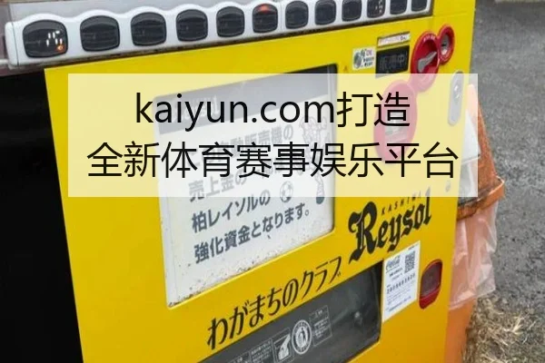 kaiyun.com打造全新体育赛事娱乐平台