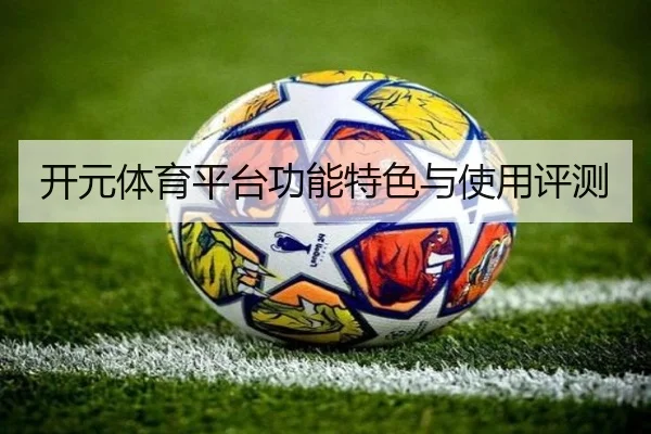 开元体育平台功能特色与使用评测