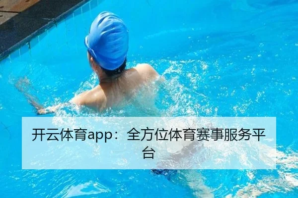 开云体育app：全方位体育赛事服务平台