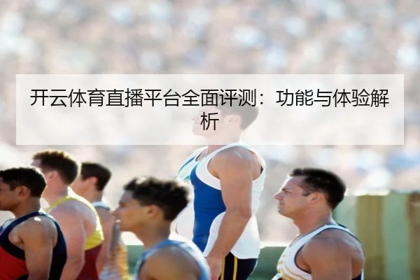 开云体育直播平台全面评测：功能与体验解析