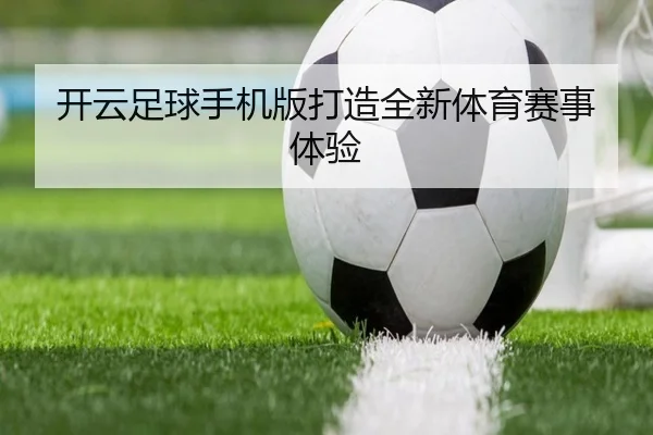 开云足球手机版打造全新体育赛事体验