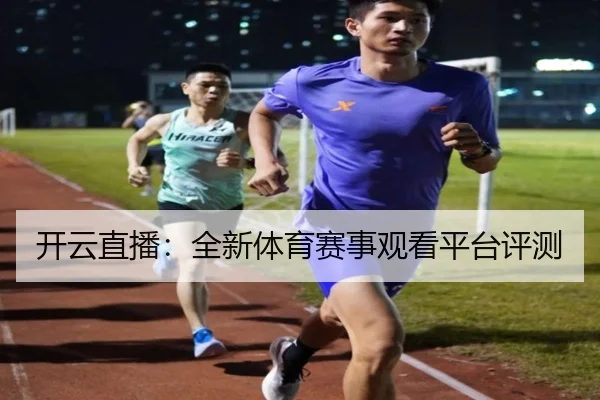 开云直播：全新体育赛事观看平台评测